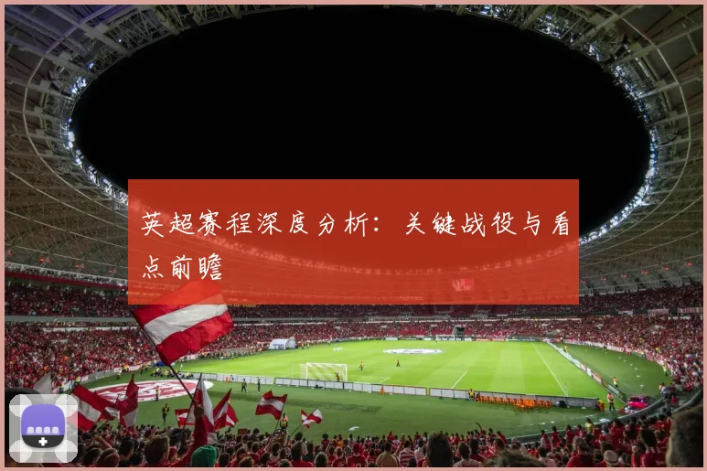英超赛程深度分析:关键战役与看点前瞻