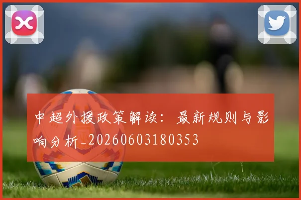 中超外援政策解读：最新规则与影响分析_20260603180353