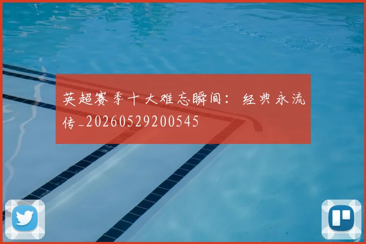 英超赛季十大难忘瞬间：经典永流传_20260529200545