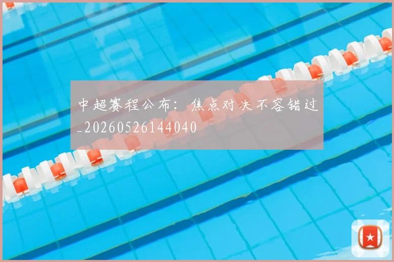 中超赛程公布:焦点对决不容错过_20260526144040