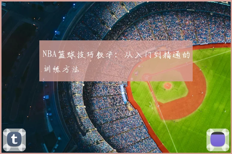 NBA篮球技巧教学：从入门到精通的训练方法
