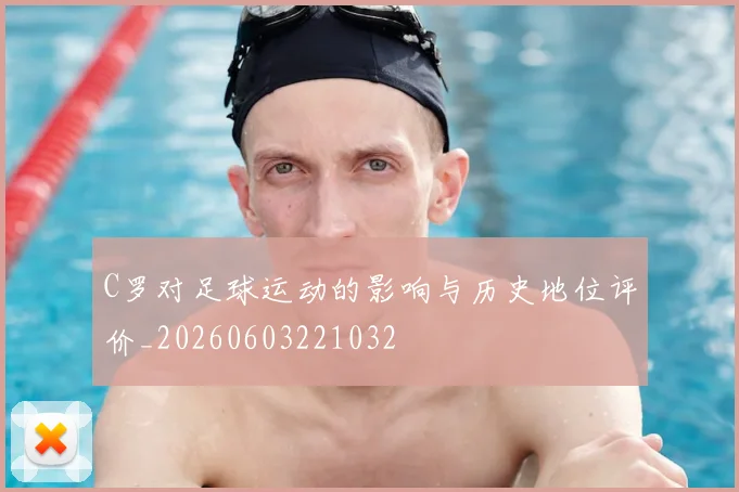 C罗对足球运动的影响与历史地位评价_20260603221032
