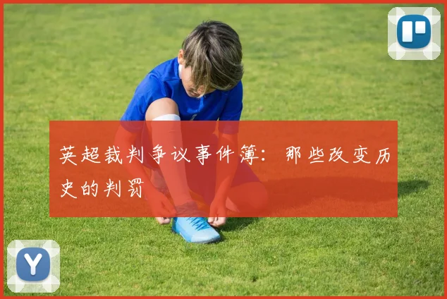 英超裁判争议事件簿:那些改变历史的判罚