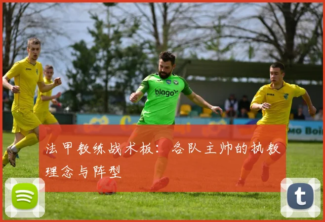 法甲教练战术板：各队主帅的执教理念与阵型
