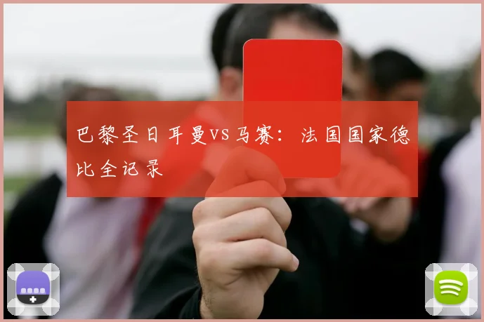 巴黎圣日耳曼vs马赛：法国国家德比全记录